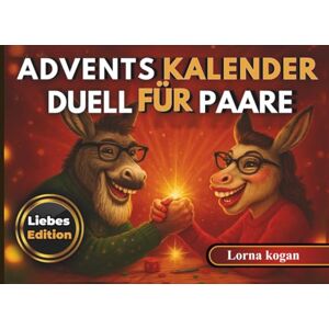 kogan, Lorna Adventskalender Duell für Paare: Ein 24-tägiger Countdown voller Spiele und Herausforderungen für Lachen, Liebe und eine tiefere Verbindung kogan, Lorna Adventskalender Duell für Paare: Ein 24-tägiger Countdown voller Spiele und Herausforderungen für Lachen, Liebe und eine tiefere Verbindung