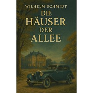 Schmidt, Wilhelm Die Häuser der Allee: Ein poetischer Roman über alte Kreise, neue Wege und die stille Revolution einer vergangenen Zeit. Schmidt, Wilhelm Die Häuser der Allee: Ein poetischer Roman über alte Kreise, neue Wege und die stille Revolution einer vergangenen Zeit.