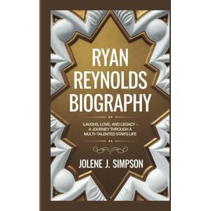 J. Simpson, Jolene RYAN REYNOLDS BIOGRAPHY: Laughs, Love, and Legacy A Journey Through a Multi-Talented Star's Life J. Simpson, Jolene RYAN REYNOLDS BIOGRAPHY: Laughs, Love, and Legacy A Journey Through a Multi-Talented Star's Life