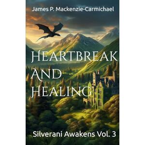 Mackenzie-Carmichael, Mr James P Heartbreak and Healing (Silverani Awakens) Mackenzie-Carmichael, Mr James P Heartbreak and Healing (Silverani Awakens)