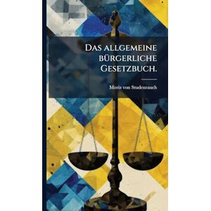 Studenrauch, Moriz Von Das allgemeine bÃ1/4rgerliche Gesetzbuch. Studenrauch, Moriz Von Das allgemeine bÃ1/4rgerliche Gesetzbuch.