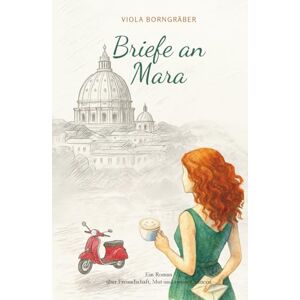 Borngräber, Viola Briefe an Mara: Ein Roman über Freundschaft, Mut und zweite Chancen Borngräber, Viola Briefe an Mara: Ein Roman über Freundschaft, Mut und zweite Chancen
