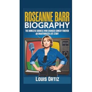 Ortiz, Louis ROSEANNE BARR BIOGRAPHY: The Domestic Goddess Who Changed Comedy Forever An Unauthorized Life Story Ortiz, Louis ROSEANNE BARR BIOGRAPHY: The Domestic Goddess Who Changed Comedy Forever An Unauthorized Life Story