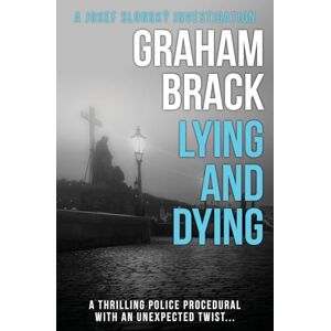 Brack, Graham Lying and Dying: A thrilling police procedural with an unexpected twist...: 1 (Josef Slonský Investigations) Brack, Graham Lying and Dying: A thrilling police procedural with an unexpected twist...: 1 (Josef Slonský Investigations)