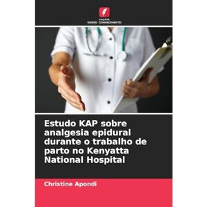 Apondi, Christine Estudo KAP sobre analgesia epidural durante o trabalho de parto no Kenyatta National Hospital Apondi, Christine Estudo KAP sobre analgesia epidural durante o trabalho de parto no Kenyatta National Hospital