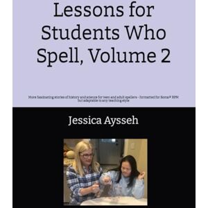 Aysseh, Jessica Ford Lessons for Students Who Spell, Volume 2: More fascinating stories of history and science for teen and adult spellers formatted for Soma® RPM but adaptable to any teaching style Aysseh, Jessica Ford Lessons for Students Who Spell, Volume 2: More fascinating stories of history and science for teen and adult spellers formatted for Soma® RPM but adaptable to any teaching style