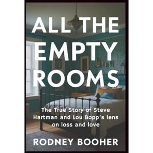 Booher, Rodney All the Empty Rooms: The True Story of Steve Hartman and Lou Bopp’s lens on loss and love Booher, Rodney All the Empty Rooms: The True Story of Steve Hartman and Lou Bopp’s lens on loss and love