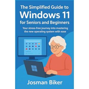 Biker, Josman The simplified guide to Windows 11 for seniors and beginners: Your stress-free journey into mastering the new operating system with ease Biker, Josman The simplified guide to Windows 11 for seniors and beginners: Your stress-free journey into mastering the new operating system with ease
