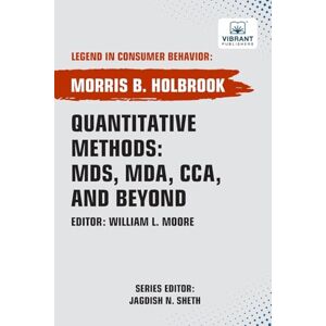 Holbrook, Morris B. Quantitative Methods: MDS, MDA , CCA , and Beyond (Legend in Consumer Behavior) Holbrook, Morris B. Quantitative Methods: MDS, MDA , CCA , and Beyond (Legend in Consumer Behavior)