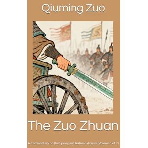 Zuo, Qiuming The Zuo Zhuan: A Commentary on the Spring and Autumn Annals (Volume 1 of 2) Zuo, Qiuming The Zuo Zhuan: A Commentary on the Spring and Autumn Annals (Volume 1 of 2)