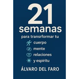 del Faro, Álvaro 21 semanas para transformar tu cuerpo, mente, relaciones y espíritu del Faro, Álvaro 21 semanas para transformar tu cuerpo, mente, relaciones y espíritu