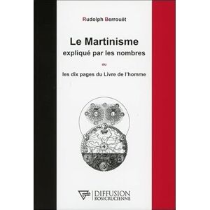 Berrouët, Rudolph Le Martinisme expliqué par les nombres ou Les dix pages du Livre de l'homme Berrouët, Rudolph Le Martinisme expliqué par les nombres ou Les dix pages du Livre de l'homme