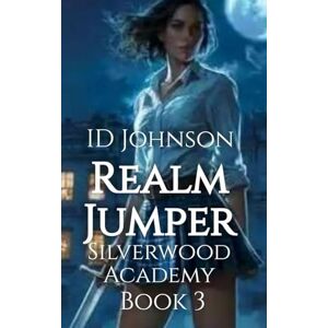 Johnson, Id Realm Jumper: Silverwood Academy Book 3 Johnson, Id Realm Jumper: Silverwood Academy Book 3