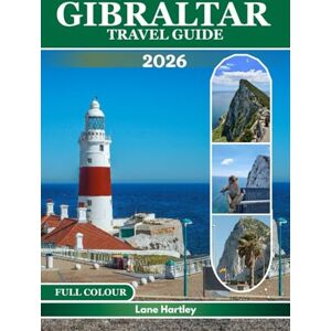 Hartley, Lane GIBRALTAR TRAVEL GUIDE (FULL COLOUR): Ancient Landmarks, Attractions, Hidden Gems, Local Flavors, Inspiring Itineraries, Smart Tips, and Maps Hartley, Lane GIBRALTAR TRAVEL GUIDE (FULL COLOUR): Ancient Landmarks, Attractions, Hidden Gems, Local Flavors, Inspiring Itineraries, Smart Tips, and Maps