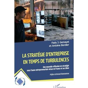 Gemayel, Fady J. La stratégie d’entreprise en temps de turbulences: Une nouvelle réflexion en stratégie sous l’aune entrepreneuriale vécue en France et au Liban (Dynamiques D'Entreprises) Gemayel, Fady J. La stratégie d’entreprise en temps de turbulences: Une nouvelle réflexion en stratégie sous l’aune entrepreneuriale vécue en France et au Liban (Dynamiques D'Entreprises)