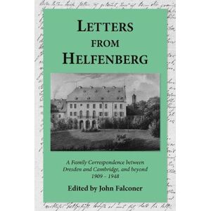 Letters from Helfenberg: A Family Correspondence between Dresden and Cambridge, and beyond, 1909 1948 Letters from Helfenberg: A Family Correspondence between Dresden and Cambridge, and beyond, 1909 1948