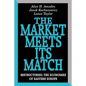 Amsden, Alice H. The Market Meets its Match: Restructuring the Economies of Eastern Europe Amsden, Alice H. The Market Meets its Match: Restructuring the Economies of Eastern Europe