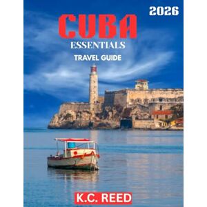 Reed, K.C. CUBA TRAVEL GUIDE 2026 (Full Color): Unveiling the Island's Rich Heritage and Stunning Scenery Reed, K.C. CUBA TRAVEL GUIDE 2026 (Full Color): Unveiling the Island's Rich Heritage and Stunning Scenery