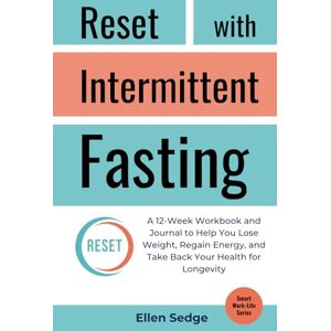 Sedge, Ellen Reset with Intermittent Fasting: A 12-Week Workbook and Journal for Weight Loss, to Regain Energy, and Take Back Your Health for Longevity (Smart Work-Life Series) Sedge, Ellen Reset with Intermittent Fasting: A 12-Week Workbook and Journal for Weight Loss, to Regain Energy, and Take Back Your Health for Longevity (Smart Work-Life Series)
