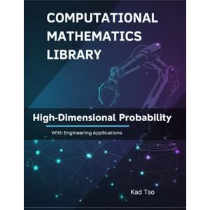 Tso, Kad High-Dimensional Probability With Engineering Applications: Theory, Examples, and Python Implementations (Computational Mathematics Library) Tso, Kad High-Dimensional Probability With Engineering Applications: Theory, Examples, and Python Implementations (Computational Mathematics Library)