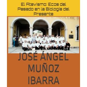 MUÑOZ IBARRA, JOSÉ ÁNGEL El Atavismo: Ecos del Pasado en la Biología del Presente MUÑOZ IBARRA, JOSÉ ÁNGEL El Atavismo: Ecos del Pasado en la Biología del Presente