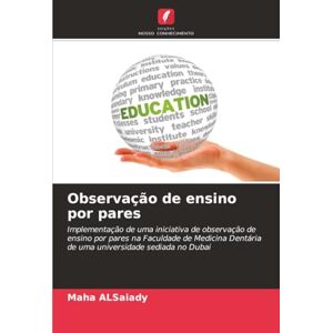 ALSaiady, Maha Observação de ensino por pares: Implementação de uma iniciativa de observação de ensino por pares na Faculdade de Medicina Dentária de uma universidade sediada no Dubai ALSaiady, Maha Observação de ensino por pares: Implementação de uma iniciativa de observação de ensino por pares na Faculdade de Medicina Dentária de uma universidade sediada no Dubai