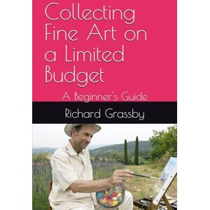 Grassby, Richard Collecting Fine Art on a Limited Budget: A Beginner's Guide Grassby, Richard Collecting Fine Art on a Limited Budget: A Beginner's Guide