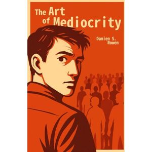 Rowen, Damien S. The Art of Mediocrity Rowen, Damien S. The Art of Mediocrity