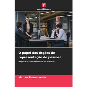 Moussounda, Marcus O papel dos órgãos de representação do pessoal: Na proteção dos trabalhadores em Marrocos Moussounda, Marcus O papel dos órgãos de representação do pessoal: Na proteção dos trabalhadores em Marrocos