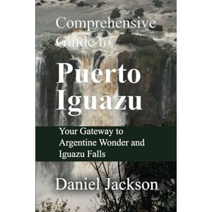 Jackson Comprehensive Guide to Puerto Iguazu: Your Gateway to Argentine Wonder and Iguazu Falls Jackson Comprehensive Guide to Puerto Iguazu: Your Gateway to Argentine Wonder and Iguazu Falls