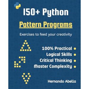 Abella, Hernando 150+ Python Pattern Programs: Top Python exercises to feed your creativity with if statements and loops (Python MEGA bundle) Abella, Hernando 150+ Python Pattern Programs: Top Python exercises to feed your creativity with if statements and loops (Python MEGA bundle)