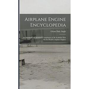 Angle, Glenn Dale Airplane Engine Encyclopedia: An Alphabetically Arranged Compilation of All Available Data On the World's Airplane Engines Angle, Glenn Dale Airplane Engine Encyclopedia: An Alphabetically Arranged Compilation of All Available Data On the World's Airplane Engines