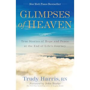 Harris, Trudy Rn Glimpses of Heaven: True Stories of Hope and Peace at the End of Life's Journey Harris, Trudy Rn Glimpses of Heaven: True Stories of Hope and Peace at the End of Life's Journey