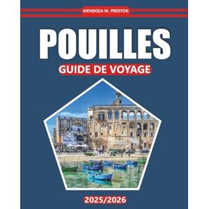 Preston, Mendoza M. Guide de voyage des Pouilles 2025-2026: Découvrez des côtes pittoresques, des villes historiques, une cuisine locale et des attractions ... une expérience authentique du sud de l'Italie Preston, Mendoza M. Guide de voyage des Pouilles 2025-2026: Découvrez des côtes pittoresques, des villes historiques, une cuisine locale et des attractions ... une expérience authentique du sud de l'Italie