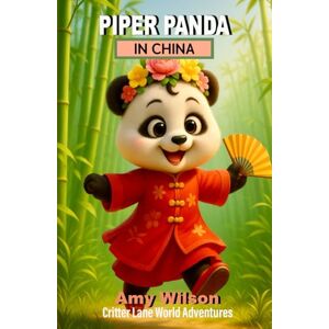 Wilson Piper Panda in China: Critter Lane World Adventures: A Fun Children's Chapter Book About Travel, Friendship, and Adventure for Ages 8-12 (Critter Lane World Travel Adventures) Wilson Piper Panda in China: Critter Lane World Adventures: A Fun Children's Chapter Book About Travel, Friendship, and Adventure for Ages 8-12 (Critter Lane World Travel Adventures)