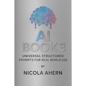 Ahern, Nicola AI BOOK 3: AI Systems Thinking and Universal Frameworks For High Level Real World Application (AI Book Series: ChatGPT Prompts and Creative Mastery) Ahern, Nicola AI BOOK 3: AI Systems Thinking and Universal Frameworks For High Level Real World Application (AI Book Series: ChatGPT Prompts and Creative Mastery)