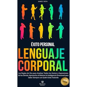 Path, James LENGUAJE CORPORAL: Las Reglas de Oro para Analizar Todos los Gestos y Expresiones de los Demás: Aprovecha al Máximo la Inteligencia Emocional para ... de Oro Para Tu Desarrollo y Éxito Personal) Path, James LENGUAJE CORPORAL: Las Reglas de Oro para Analizar Todos los Gestos y Expresiones de los Demás: Aprovecha al Máximo la Inteligencia Emocional para ... de Oro Para Tu Desarrollo y Éxito Personal)