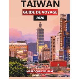 WILLIAM, MARROQUIN TAIWAN GUIDE DE VOYAGE 2026: Train à grande vitesse, cuisine de rue, temples, parcs nationaux et aventures en plein air WILLIAM, MARROQUIN TAIWAN GUIDE DE VOYAGE 2026: Train à grande vitesse, cuisine de rue, temples, parcs nationaux et aventures en plein air