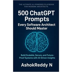 Nemilidinne, Ashok Reddy 500 ChatGPT Prompts Every Software Architect Should Master: Design smarter systems, make faster decisions, and future-proof your software architecture career with AI-driven insights Nemilidinne, Ashok Reddy 500 ChatGPT Prompts Every Software Architect Should Master: Design smarter systems, make faster decisions, and future-proof your software architecture career with AI-driven insights