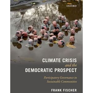 Fischer, Frank Climate Crisis and the Democratic Prospect: Participatory Governance in Sustainable Communities Fischer, Frank Climate Crisis and the Democratic Prospect: Participatory Governance in Sustainable Communities