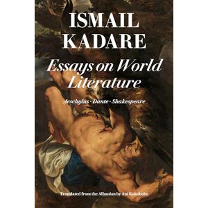 Kadare, Ismail Essays on World Literature: Aeschylus • Dante • Shakespeare Kadare, Ismail Essays on World Literature: Aeschylus • Dante • Shakespeare