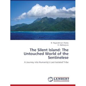 Reddy, B. Nagarathnam The Silent Island: The Untouched World of the Sentinelese: A Journey into Humanity’s Last Isolated Tribe Reddy, B. Nagarathnam The Silent Island: The Untouched World of the Sentinelese: A Journey into Humanity’s Last Isolated Tribe