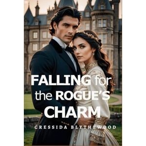 Blythewood, Cressida Falling for the Rogue's Charm: A Witty, Funny, and Sweet Regency Romance (The Rogues and The Reluctant Romantics) Blythewood, Cressida Falling for the Rogue's Charm: A Witty, Funny, and Sweet Regency Romance (The Rogues and The Reluctant Romantics)