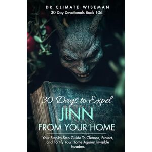 Wiseman, Dr Climate 30 Days To Expel Jinn From Your Home: Your Step By Step Guide To Cleanse, Protect, and Fortify Your Home Against Invisible Invaders (30 Day Devotionals) Wiseman, Dr Climate 30 Days To Expel Jinn From Your Home: Your Step By Step Guide To Cleanse, Protect, and Fortify Your Home Against Invisible Invaders (30 Day Devotionals)