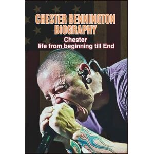 Sparrow, Waxson CHESTER BENNINGTON BIOGRAPHY: Chester life from beginning till End Sparrow, Waxson CHESTER BENNINGTON BIOGRAPHY: Chester life from beginning till End