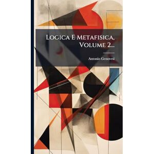 Genovesi, Antonio Logica E Metafisica, Volume 2... Genovesi, Antonio Logica E Metafisica, Volume 2...