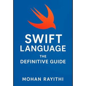 Rayithi, Mohan Swift Language: The Definitive Guide Rayithi, Mohan Swift Language: The Definitive Guide