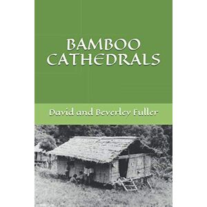 Fuller, David and Beverley BAMBOO CATHEDRALS: The story of how God is building His church amongst indigenous peoples of the Philippines. Fuller, David and Beverley BAMBOO CATHEDRALS: The story of how God is building His church amongst indigenous peoples of the Philippines.
