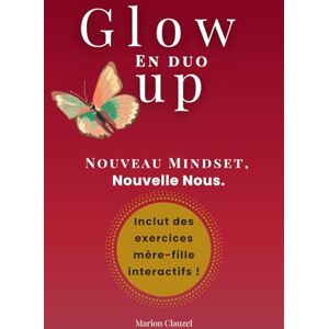 Clauzel, Marion Glow Up en Duo: Nouveau Mindset, Nouvelle Nous Mère et fille vers la meilleure version de soi Clauzel, Marion Glow Up en Duo: Nouveau Mindset, Nouvelle Nous Mère et fille vers la meilleure version de soi