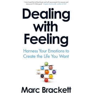 Brackett, Marc Dealing with Feeling: Harness Your Emotions to Create the Life You Want Brackett, Marc Dealing with Feeling: Harness Your Emotions to Create the Life You Want